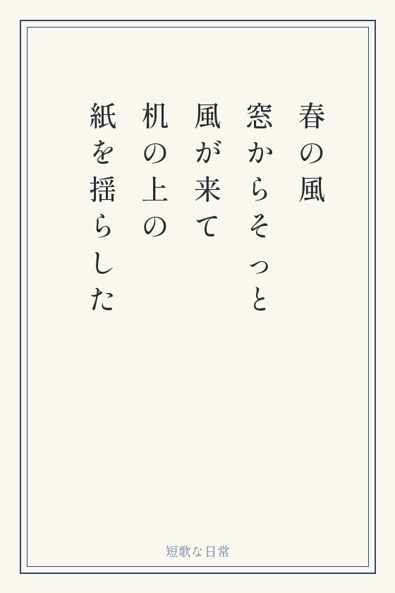 短歌「春の風 窓からそっと 風が来て 机の上の 紙を揺らした」