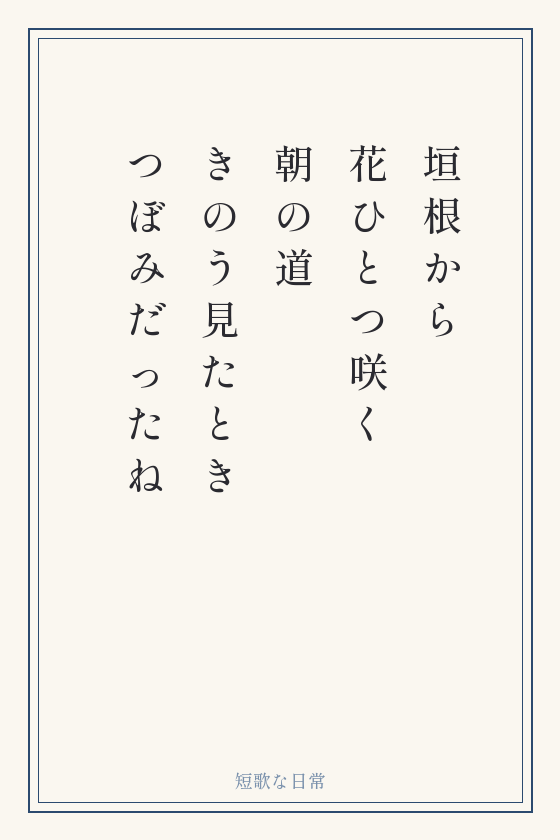 短歌「垣根から 花ひとつ咲く 朝の道 きのう見たとき つぼみだったね」